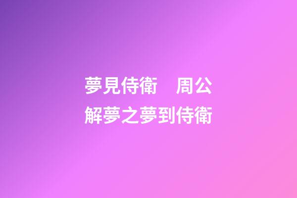 夢見侍衛　周公解夢之夢到侍衛